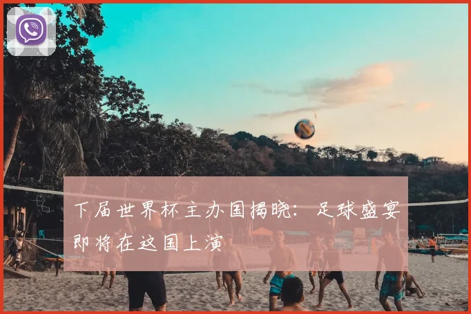 下届世界杯主办国揭晓:足球盛宴即将在这国上演