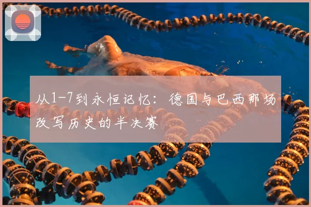 从1-7到永恒记忆:德国与巴西那场改写历史的半决赛
