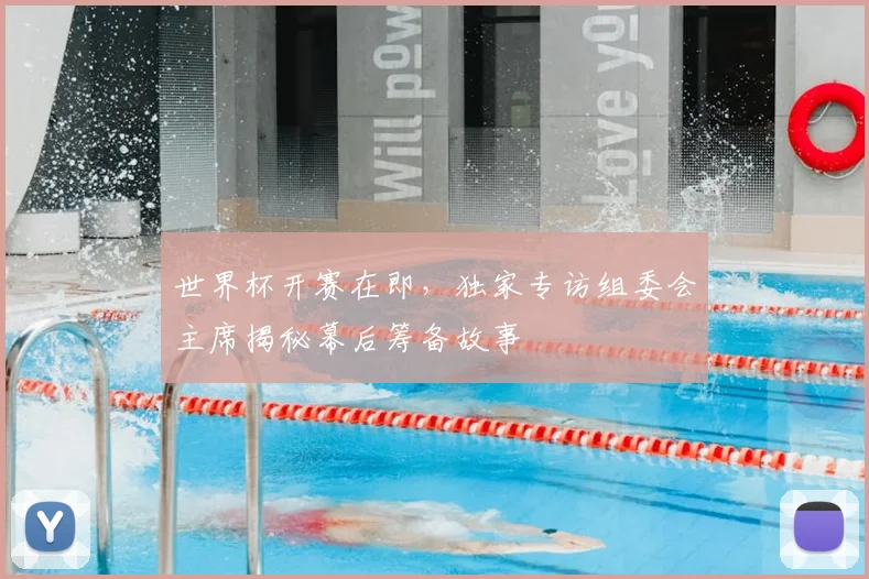 世界杯开赛在即,独家专访组委会主席揭秘幕后筹备故事