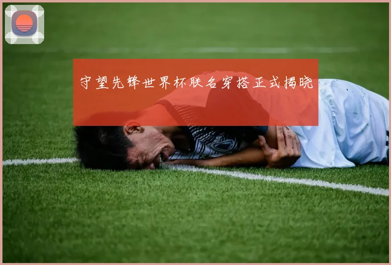 守望先锋世界杯联名穿搭正式揭晓