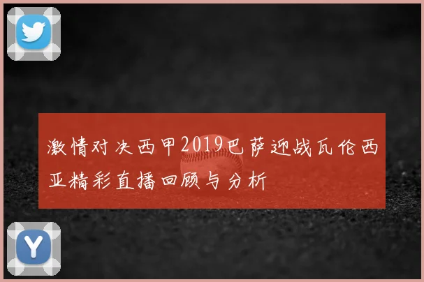 激情对决西甲2019巴萨迎战瓦伦西亚精彩直播回顾与分析