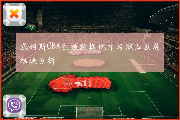 威姆斯CBA生涯数据统计与职业发展轨迹分析