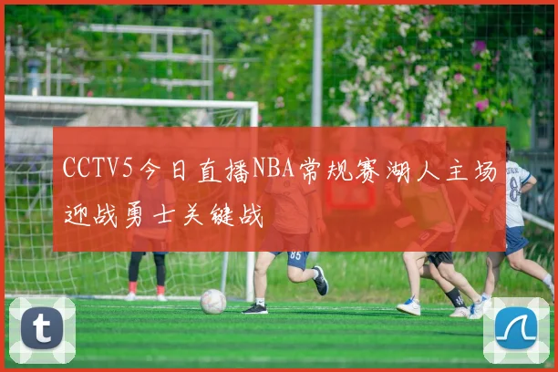 CCTV5今日直播NBA常规赛湖人主场迎战勇士关键战