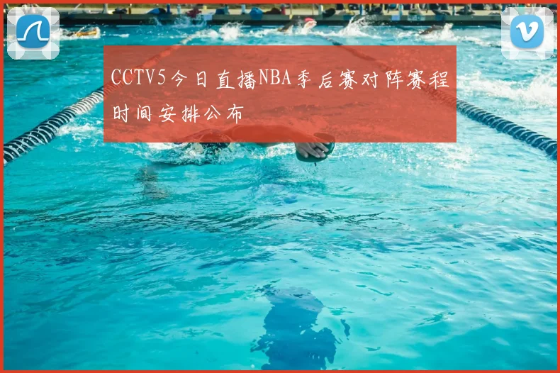 CCTV5今日直播NBA季后赛对阵赛程时间安排公布