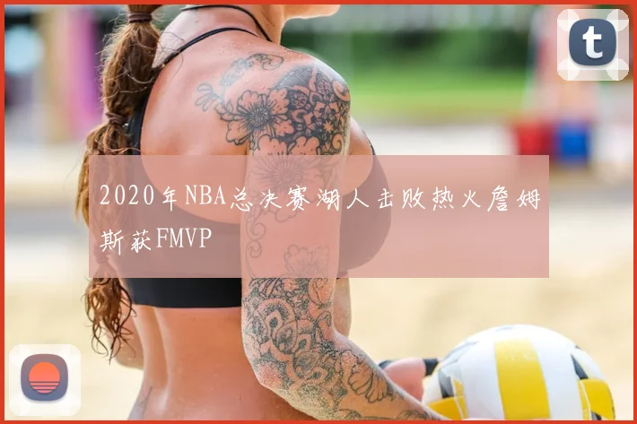 2020年NBA总决赛湖人击败热火詹姆斯获FMVP