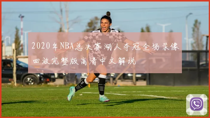 2020年NBA总决赛湖人夺冠全场录像回放完整版高清中文解说