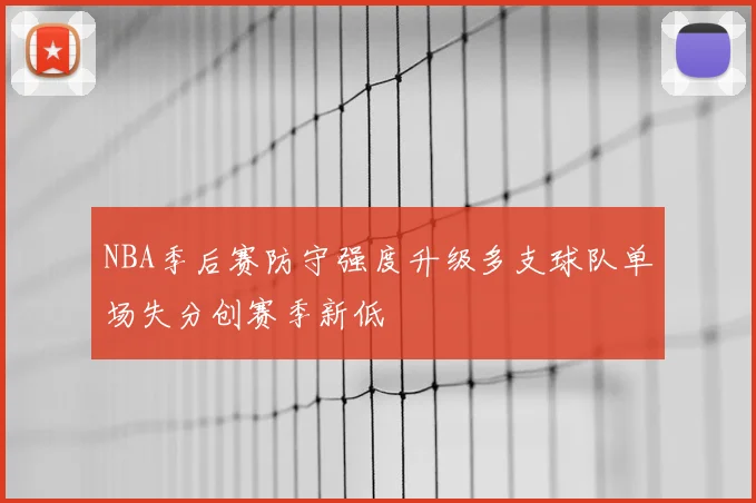 NBA季后赛防守强度升级多支球队单场失分创赛季新低
