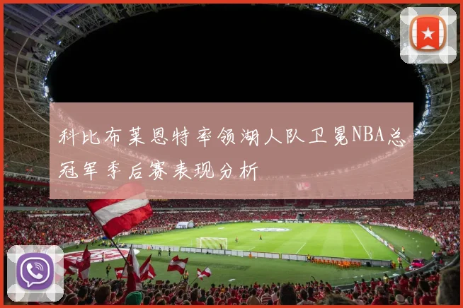 科比布莱恩特率领湖人队卫冕NBA总冠军季后赛表现分析