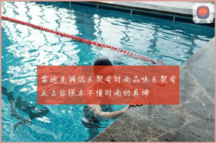 雷迪克调侃东契奇时尚品味东契奇反击你根本不懂时尚的真谛