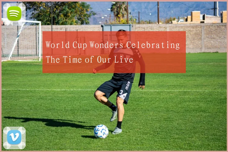 World Cup Wonders Celebrating The Time of Our Live