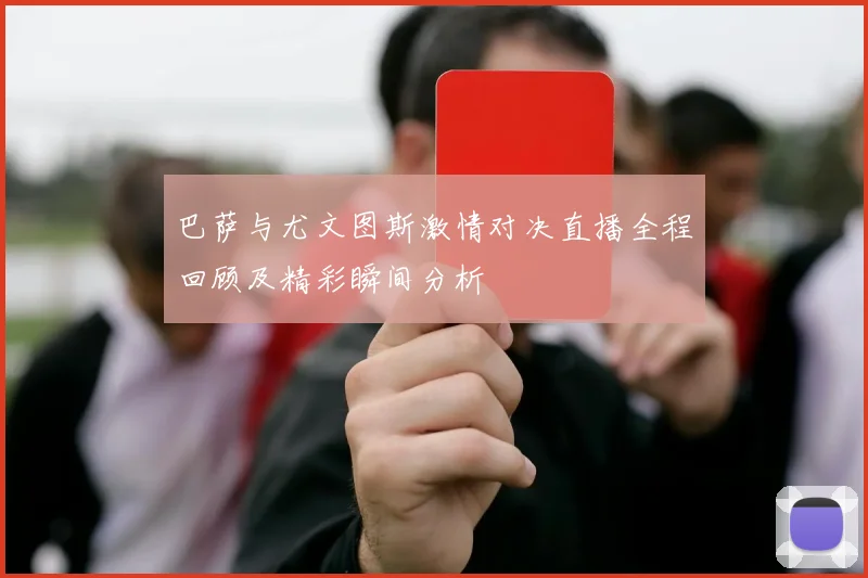 巴萨与尤文图斯激情对决直播全程回顾及精彩瞬间分析