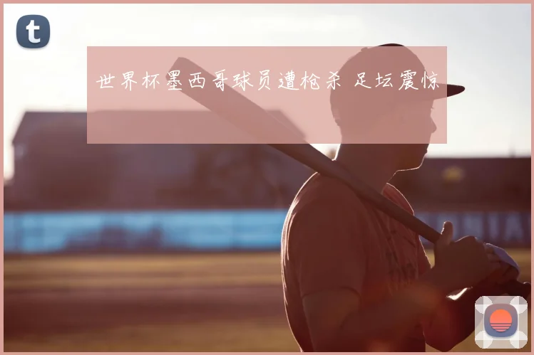 世界杯墨西哥球员遭枪杀 足坛震惊