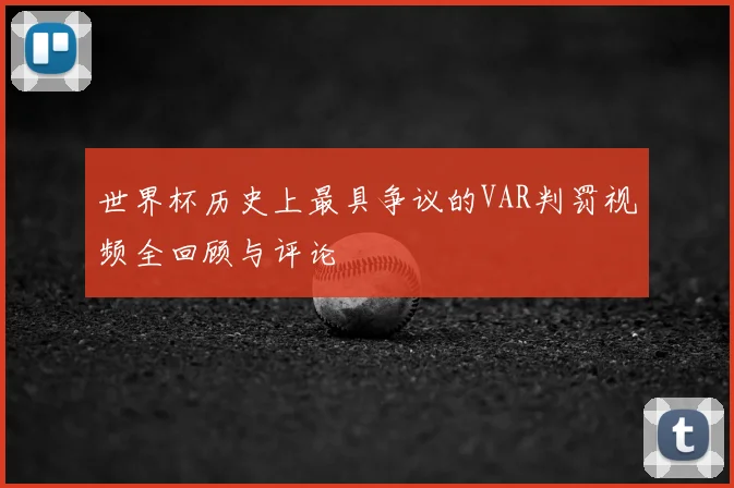 世界杯历史上最具争议的VAR判罚视频全回顾与评论